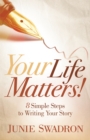 Your Life Matters : 8 Simple Steps to Writing Your Story - Book