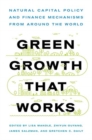 Green Growth That Works : Natural Capital Policy and Finance Mechanisms from Around the World - Book