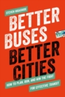 Better Buses, Better Cities : How to Plan, Run, and Win the Fight for Effective Transit - eBook