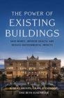 The Power of Existing Buildings : Save Money, Improve Health, and Reduce Environmental Impacts - Book