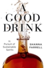 A Good Drink : In Pursuit of Sustainable Spirits - Book