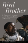 Bird Brother : A Falconer's Journey and the Healing Power of Wildlife - Book