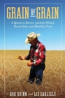 Grain by Grain : A Quest to Revive Ancient Wheat, Rural Jobs, and Healthy Food - Book