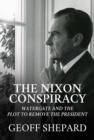 The Nixon Conspiracy : Watergate and the Plot to Remove the President - eBook