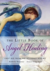 The Little Book of Angel Healing : First Aid from the Heavenly Realms - Book