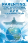 Parenting : It isn't hard if you keep your eyes on the mentor, God, our Heavenly Father - eBook