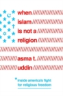 When Islam Is Not a Religion : Inside America's Fight for Religious Freedom - Book