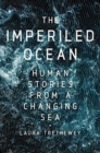 Imperiled Ocean : Human Stories from a Changing Sea - Book