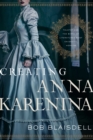 Creating Anna Karenina : Tolstoy and the Birth of Literature's Most Enigmatic Heroine - eBook