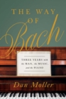 The Way of Bach : Three Years with the Man, the Music, and the Piano - Book