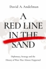 A Red Line in the Sand : Diplomacy, Strategy, and the History of Wars That Might Still Happen - Book