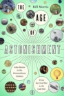 The Age of Astonishment : John Morris in the Miracle Century—From the Civil War to the Cold War - Book