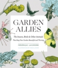 Garden Allies : The Insects, Birds, and Other Animals That Keep Your Garden Beautiful and Thriving - Book