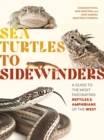 Sea Turtles to Sidewinders : A Guide to the Most Fascinating Reptiles and Amphibians of the West - Book