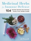 Medicinal Herbs for Immune Defense : 104 Trusted Recipes for Fighting Colds, Flus, Fevers, and More - Book
