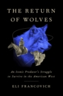 The Return of Wolves : An Iconic Predator’s Struggle to Survive in the American West - Book