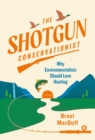 The Shotgun Conservationist : Why Environmentalists Should Love Hunting - Book