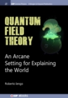 Quantum Field Theory : An Arcane Setting for Explaining the World - Book
