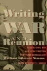 Writing War and Reunion : Selected Civil War and Reconstruction Newspaper Editorials by William Gilmore Simms - Book