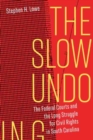 The Slow Undoing : The Federal Courts and the Long Struggle for Civil Rights in South Carolina - Book