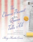 The Cheese Biscuit Queen Tells All : Southern Recipes, Sweet Remembrances, and a Little Rambunctious Behavior - Book