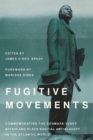 Fugitive Movements : Commemorating the Denmark Vesey Affair and Black Radical Antislavery in the Atlantic World - Book