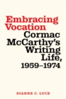 Embracing Vocation : Cormac McCarthy's Writing Life, 1959-1974 - Book