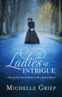 Ladies of Intrigue : 3 Tales of 19th-Century Romance with a Dash of Mystery - eBook