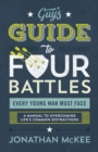 The Guy's Guide to Four Battles Every Young Man Must Face : a manual to overcoming life's common distractions - eBook