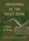 Dreaming in the Fault Zone : A Poetics of Healing - Book