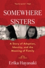 Somewhere Sisters : A Story of Adoption, Identity, and the Meaning of Family - Book