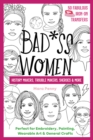 Badass Women - History Makers, Trouble Makers, Sheroes & More : Perfect for Embroidery, Painting, Wearable Art & General Crafts - Book