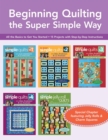 Beginning Quilting the Super Simple Way : All the Basics to Get You Started, 15 Projects with Step-by-Step Instructions, Special Chapter featuring Jelly Rolls & Charm Squares - eBook