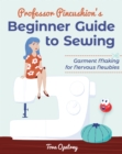 Professor Pincushion's Beginner Guide to Sewing : Garment Making for Nervous Newbies - eBook