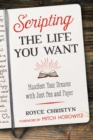 Scripting the Life You Want : Manifest Your Dreams with Just Pen and Paper - Book