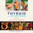 Healing the Thyroid with Ayurveda : Natural Treatments for Hashimoto's, Hypothyroidism, and Hyperthyroidism - eAudiobook