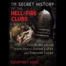 The Secret History of the Hell-Fire Clubs : From Rabelais and John Dee to Anton LaVey and Timothy Leary - eAudiobook