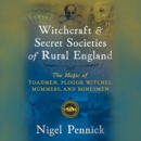Witchcraft and Secret Societies of Rural England : The Magic of Toadmen, Plough Witches, Mummers, and Bonesmen - eAudiobook