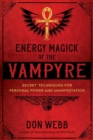 Energy Magick of the Vampyre : Secret Techniques for Personal Power and Manifestation - eBook