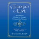 A Theology of Love : Reimagining Christianity through A Course in Miracles - eAudiobook