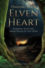 Finding Your ElvenHeart : Working with the Inner Realm of the Sidhe - eBook