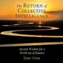 The Return of Collective Intelligence : Ancient Wisdom for a World out of Balance - eAudiobook