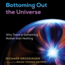Bottoming Out the Universe : Why There Is Something Rather than Nothing - eAudiobook