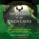 Mysteries of the Tayos Caves : The Lost Civilizations Where the Andes Meet the Amazon - eAudiobook