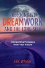 Precognitive Dreamwork and the Long Self : Interpreting Messages from Your Future - eBook