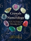 Crystals and Numerology : Decode Your Numbers and Support Your Life Path with Healing Stones - eBook