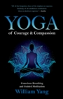Yoga of Courage and Compassion : Conscious Breathing and Guided Meditation - Book