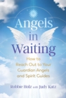 Angels in Waiting : How to Reach Out to Your Guardian Angels and Spirit Guides - eBook