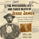 The Mysterious Life and Faked Death of Jesse James : Based on Family Records, Forensic Evidence, and His Personal Journals - eAudiobook