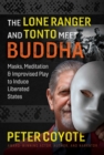 The Lone Ranger and Tonto Meet Buddha : Masks, Meditation, and Improvised Play to Induce Liberated States - eBook